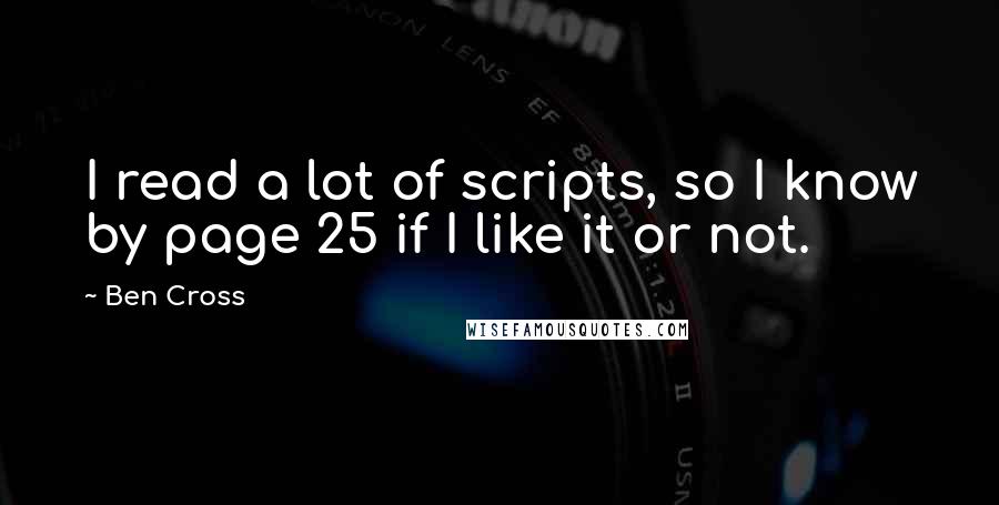 Ben Cross Quotes: I read a lot of scripts, so I know by page 25 if I like it or not.