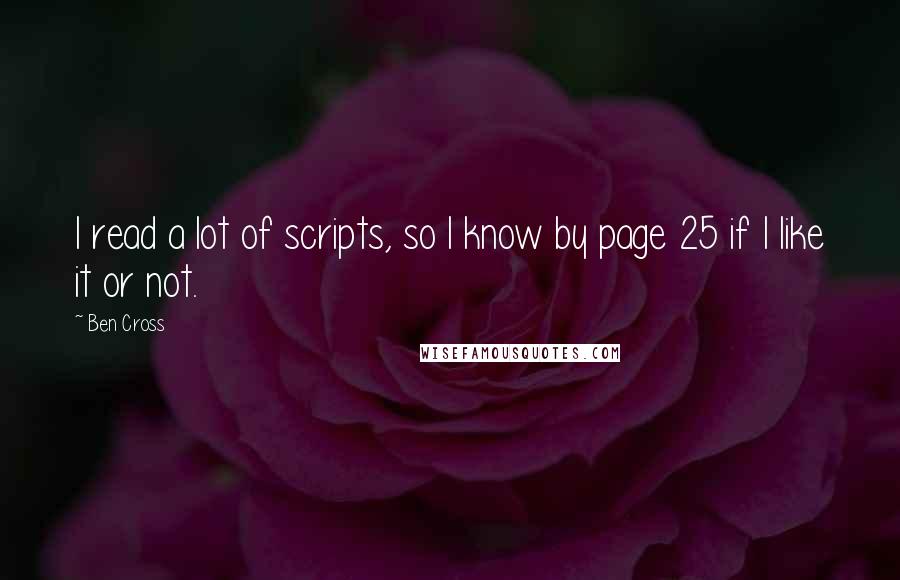 Ben Cross Quotes: I read a lot of scripts, so I know by page 25 if I like it or not.