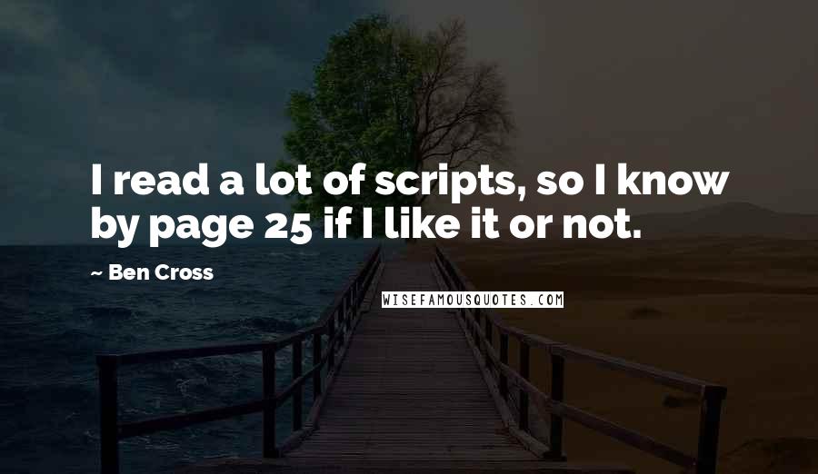 Ben Cross Quotes: I read a lot of scripts, so I know by page 25 if I like it or not.