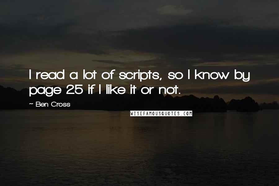 Ben Cross Quotes: I read a lot of scripts, so I know by page 25 if I like it or not.