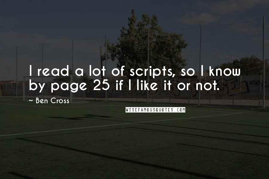 Ben Cross Quotes: I read a lot of scripts, so I know by page 25 if I like it or not.