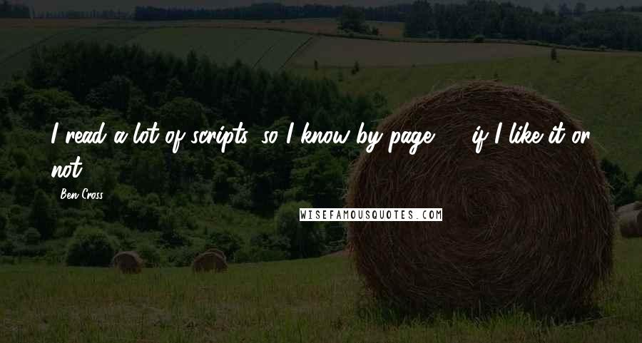 Ben Cross Quotes: I read a lot of scripts, so I know by page 25 if I like it or not.