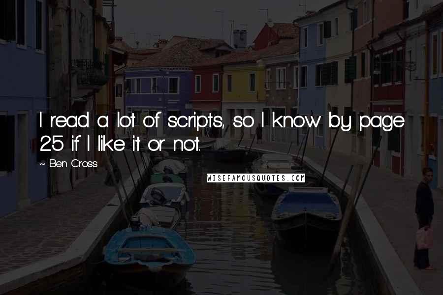 Ben Cross Quotes: I read a lot of scripts, so I know by page 25 if I like it or not.