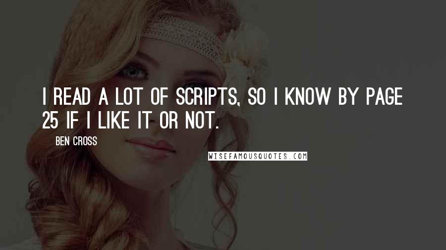 Ben Cross Quotes: I read a lot of scripts, so I know by page 25 if I like it or not.