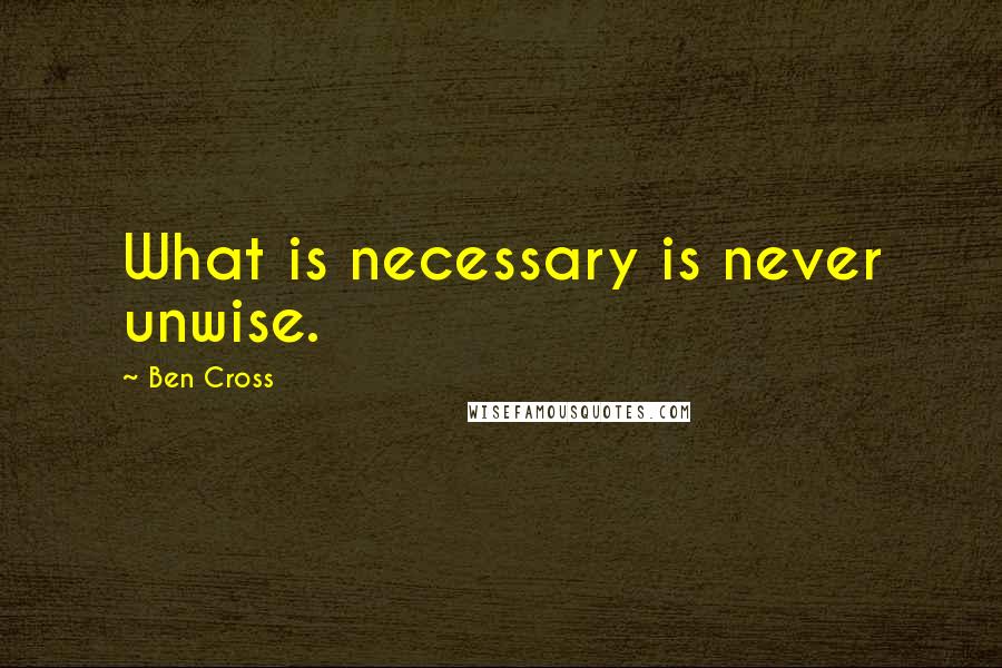 Ben Cross Quotes: What is necessary is never unwise.