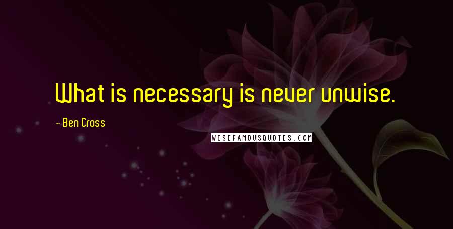 Ben Cross Quotes: What is necessary is never unwise.