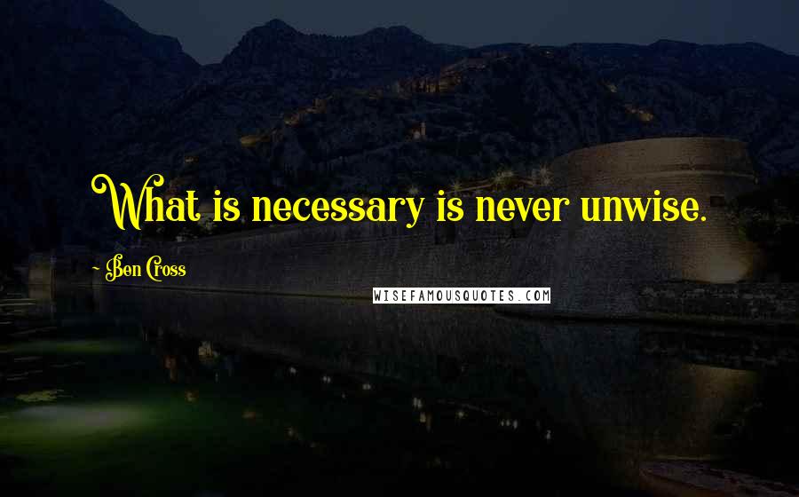 Ben Cross Quotes: What is necessary is never unwise.