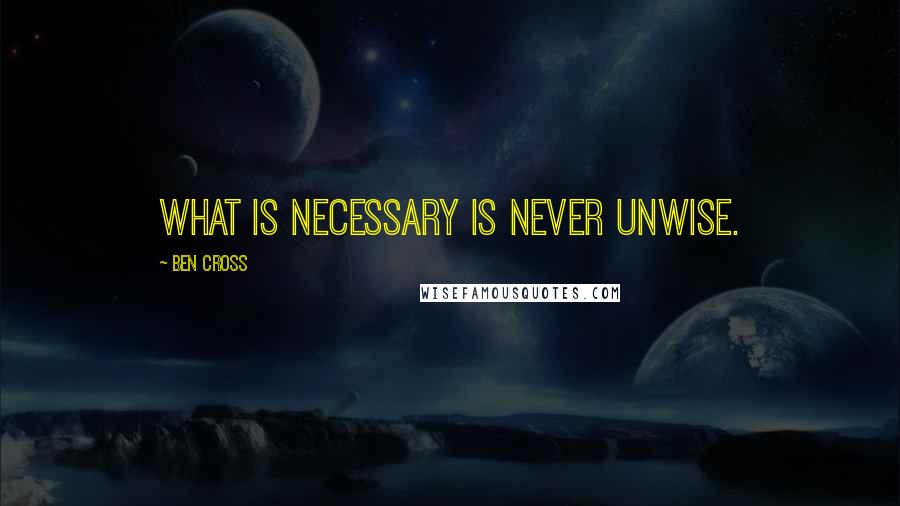 Ben Cross Quotes: What is necessary is never unwise.