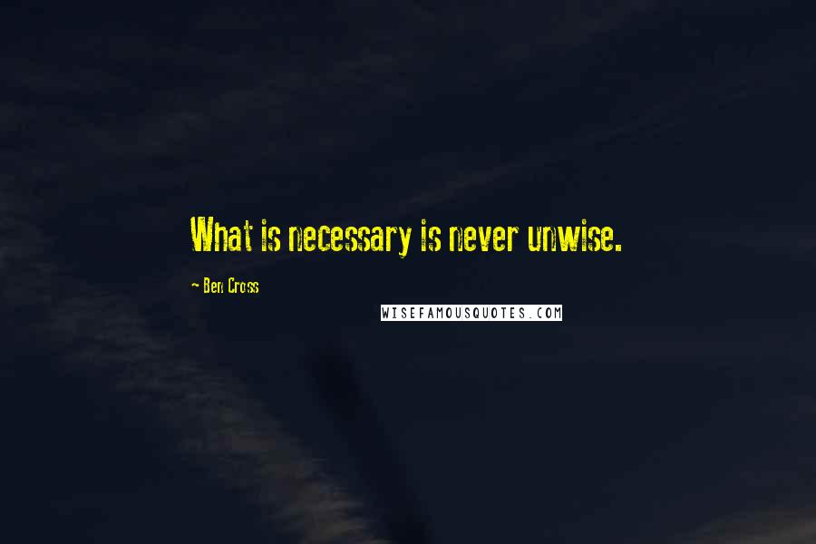 Ben Cross Quotes: What is necessary is never unwise.