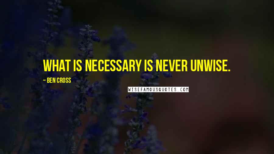 Ben Cross Quotes: What is necessary is never unwise.