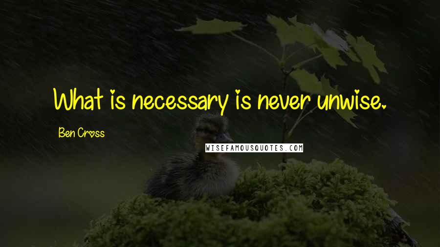 Ben Cross Quotes: What is necessary is never unwise.