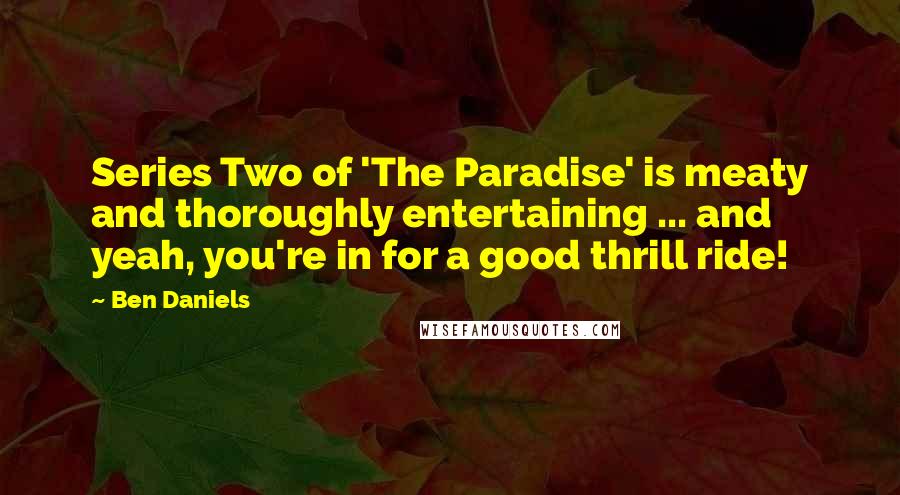 Ben Daniels Quotes: Series Two of 'The Paradise' is meaty and thoroughly entertaining ... and yeah, you're in for a good thrill ride!