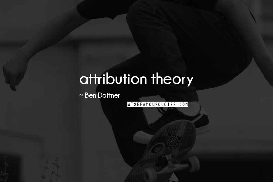 Ben Dattner Quotes: attribution theory