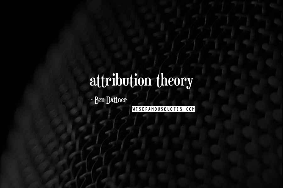 Ben Dattner Quotes: attribution theory