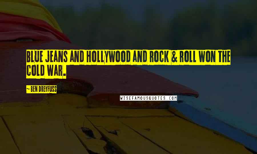 Ben Dreyfuss Quotes: Blue jeans and Hollywood and rock & roll won the cold war.