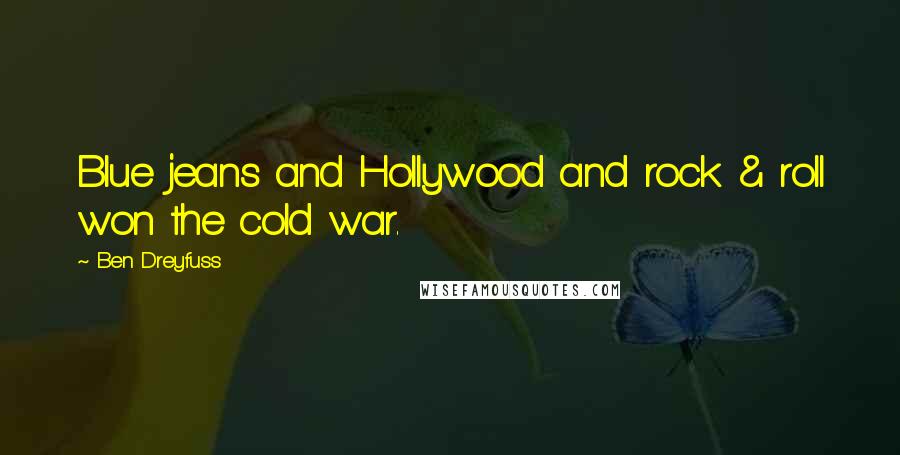 Ben Dreyfuss Quotes: Blue jeans and Hollywood and rock & roll won the cold war.