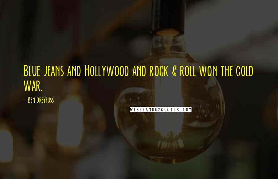 Ben Dreyfuss Quotes: Blue jeans and Hollywood and rock & roll won the cold war.