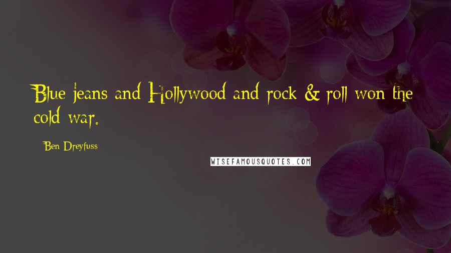 Ben Dreyfuss Quotes: Blue jeans and Hollywood and rock & roll won the cold war.