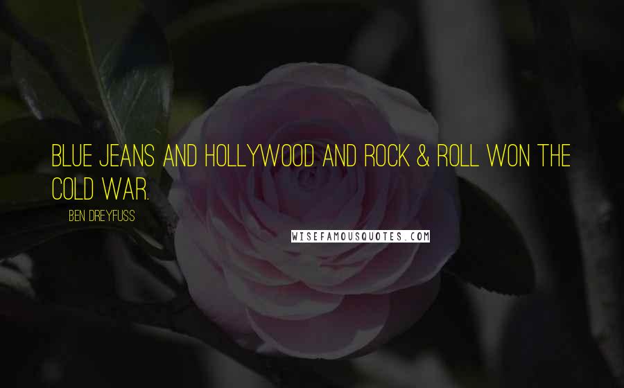 Ben Dreyfuss Quotes: Blue jeans and Hollywood and rock & roll won the cold war.