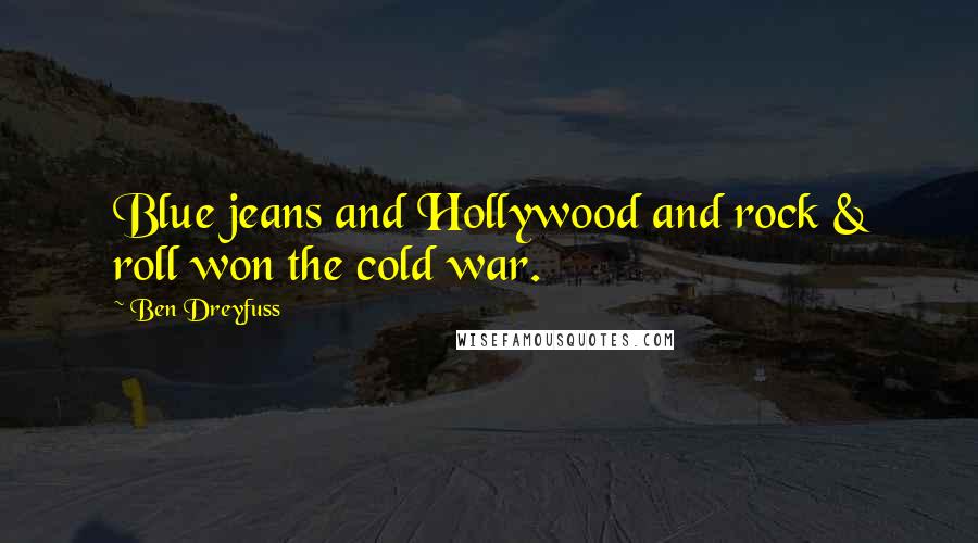 Ben Dreyfuss Quotes: Blue jeans and Hollywood and rock & roll won the cold war.