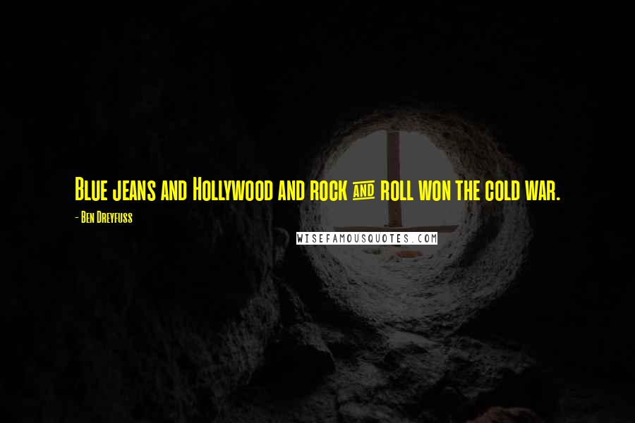 Ben Dreyfuss Quotes: Blue jeans and Hollywood and rock & roll won the cold war.