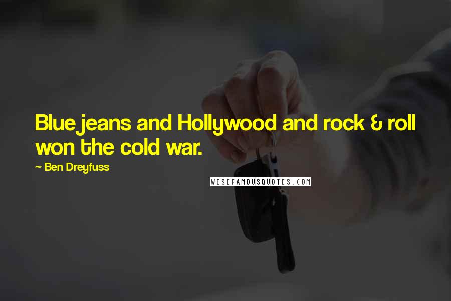 Ben Dreyfuss Quotes: Blue jeans and Hollywood and rock & roll won the cold war.