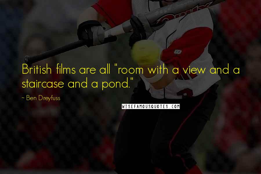 Ben Dreyfuss Quotes: British films are all "room with a view and a staircase and a pond."