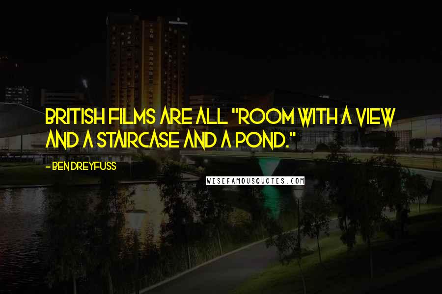 Ben Dreyfuss Quotes: British films are all "room with a view and a staircase and a pond."