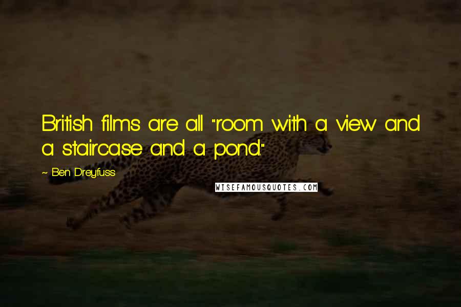 Ben Dreyfuss Quotes: British films are all "room with a view and a staircase and a pond."