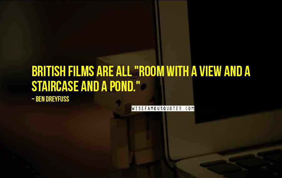 Ben Dreyfuss Quotes: British films are all "room with a view and a staircase and a pond."