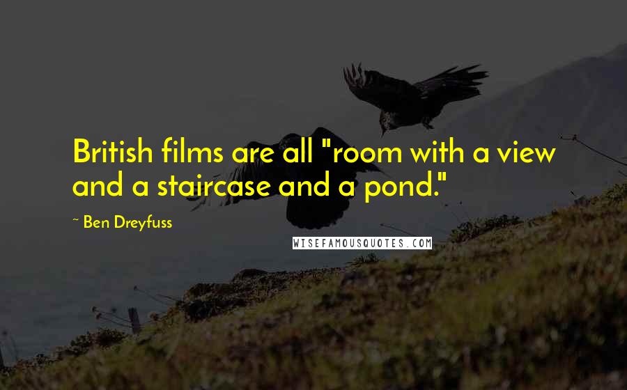 Ben Dreyfuss Quotes: British films are all "room with a view and a staircase and a pond."