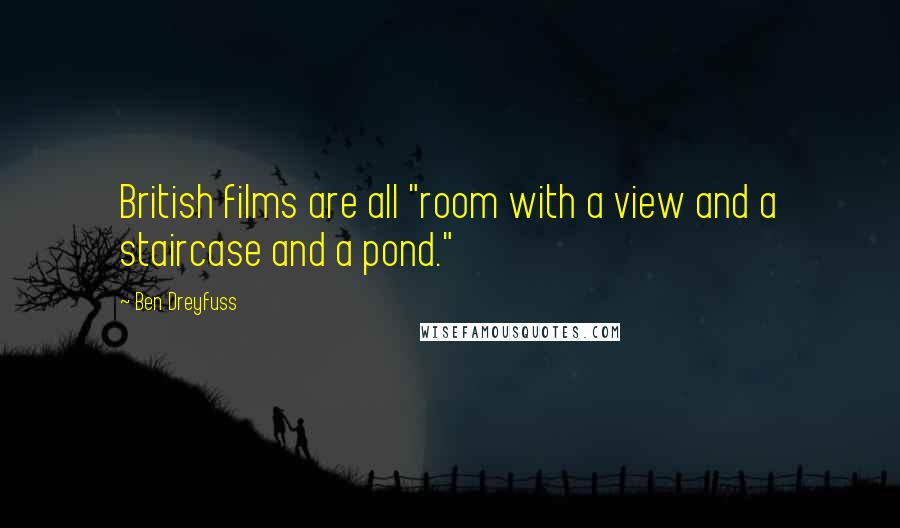 Ben Dreyfuss Quotes: British films are all "room with a view and a staircase and a pond."
