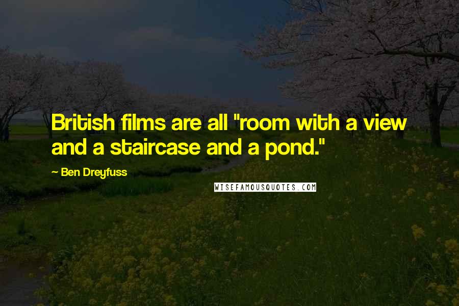 Ben Dreyfuss Quotes: British films are all "room with a view and a staircase and a pond."
