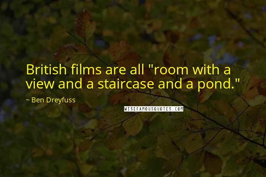 Ben Dreyfuss Quotes: British films are all "room with a view and a staircase and a pond."