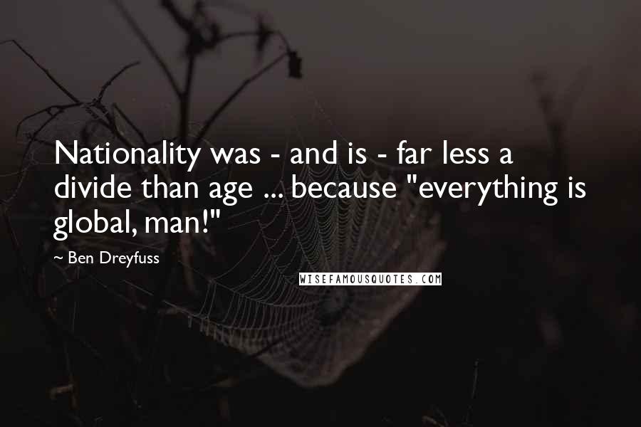 Ben Dreyfuss Quotes: Nationality was - and is - far less a divide than age ... because "everything is global, man!"