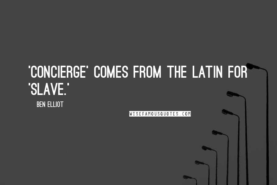 Ben Elliot Quotes: 'Concierge' comes from the Latin for 'slave.'