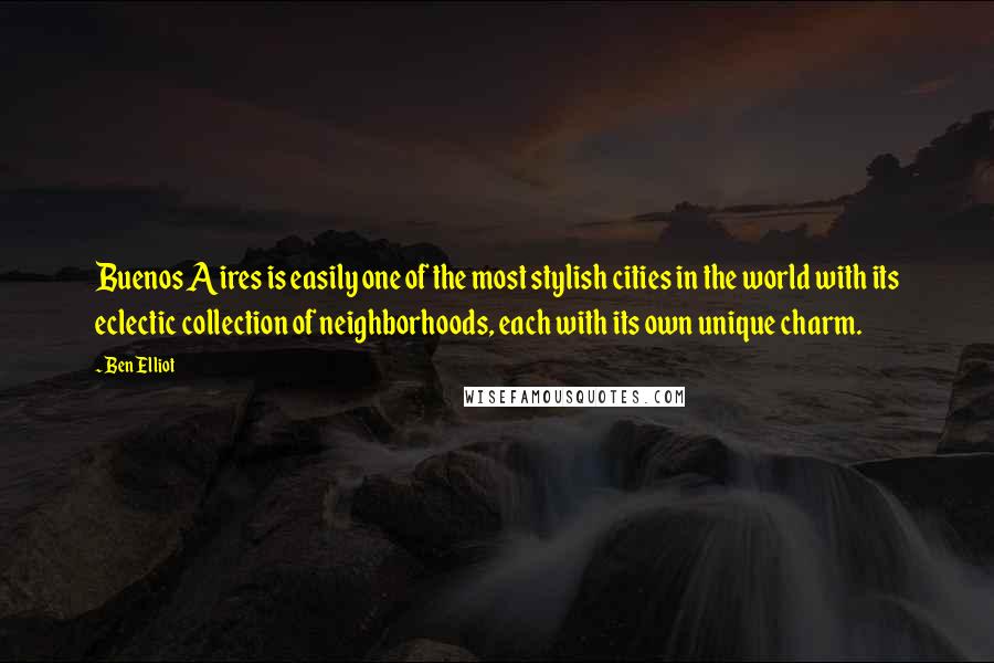 Ben Elliot Quotes: Buenos Aires is easily one of the most stylish cities in the world with its eclectic collection of neighborhoods, each with its own unique charm.
