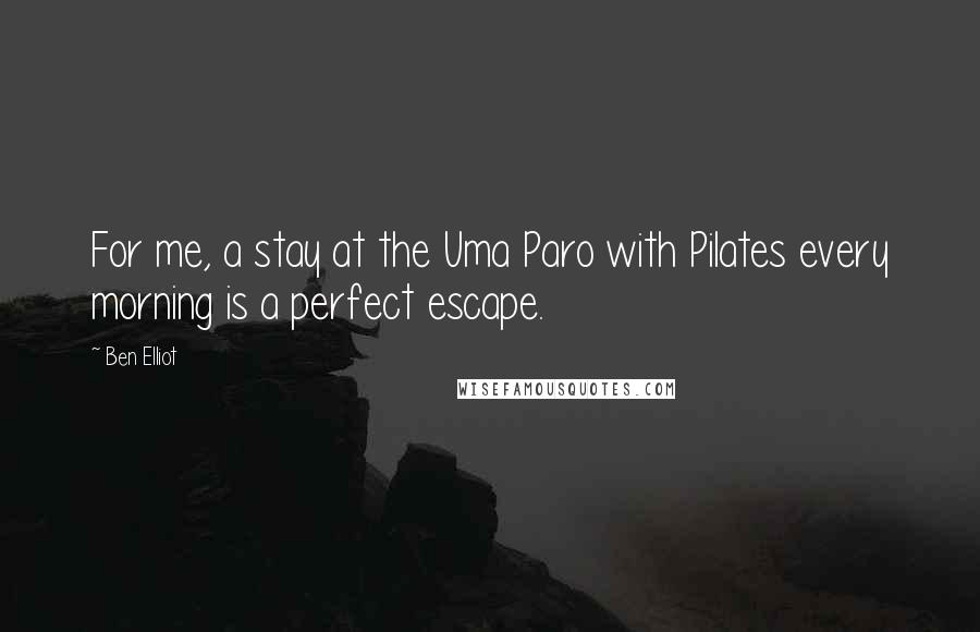 Ben Elliot Quotes: For me, a stay at the Uma Paro with Pilates every morning is a perfect escape.