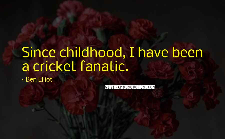 Ben Elliot Quotes: Since childhood, I have been a cricket fanatic.