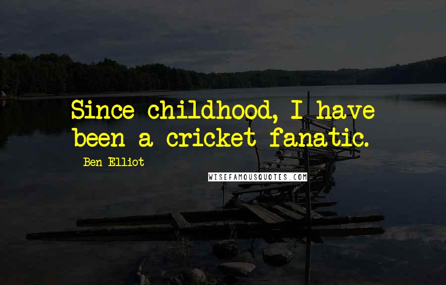 Ben Elliot Quotes: Since childhood, I have been a cricket fanatic.