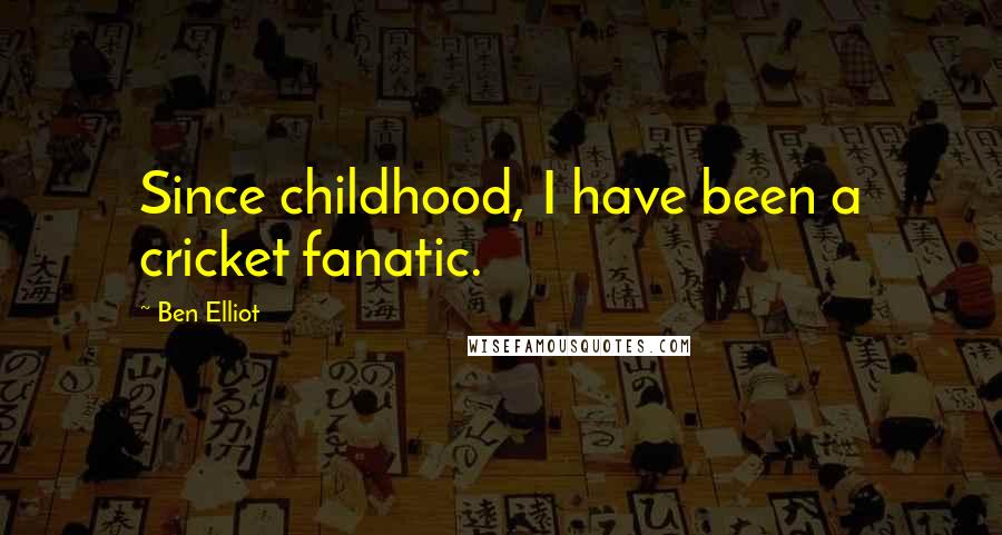 Ben Elliot Quotes: Since childhood, I have been a cricket fanatic.