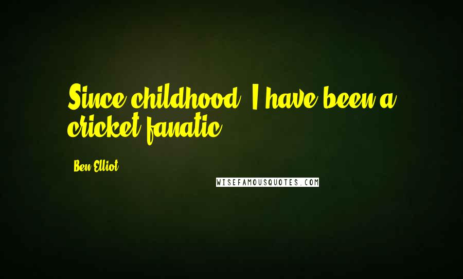 Ben Elliot Quotes: Since childhood, I have been a cricket fanatic.