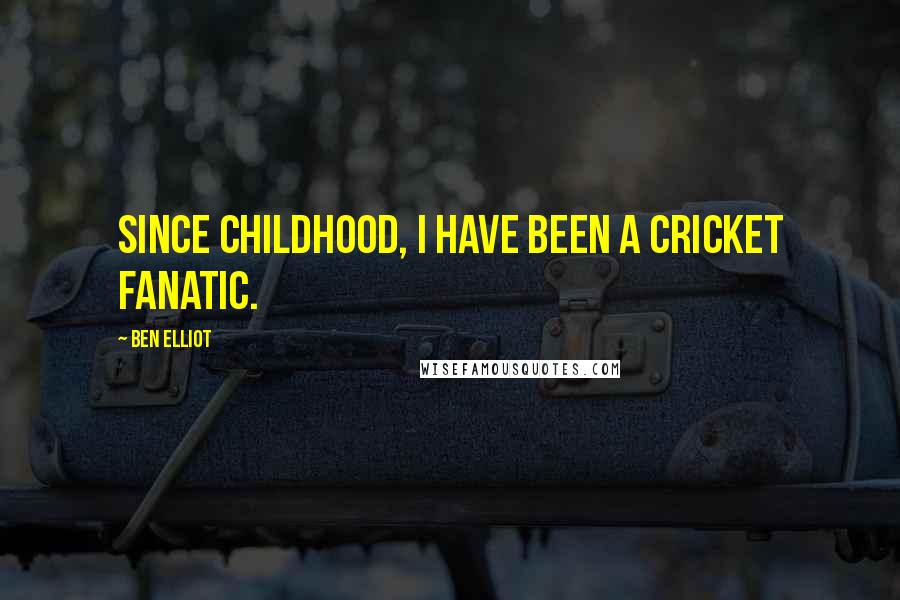 Ben Elliot Quotes: Since childhood, I have been a cricket fanatic.