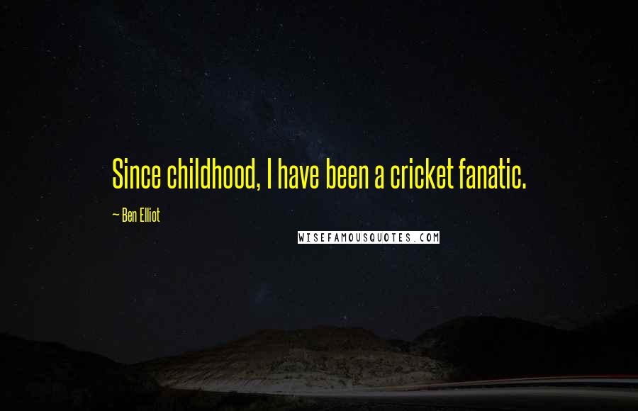 Ben Elliot Quotes: Since childhood, I have been a cricket fanatic.