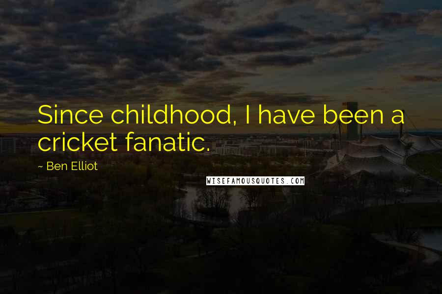 Ben Elliot Quotes: Since childhood, I have been a cricket fanatic.