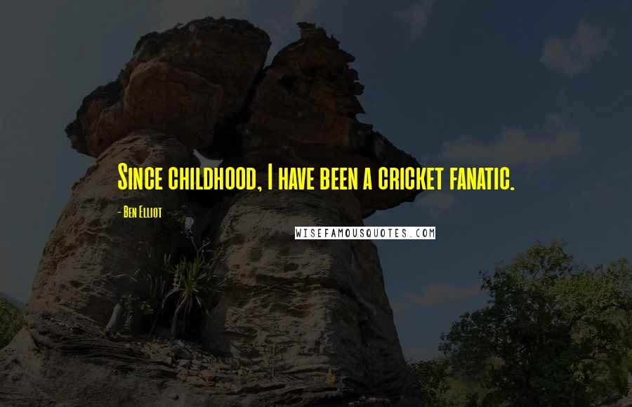 Ben Elliot Quotes: Since childhood, I have been a cricket fanatic.