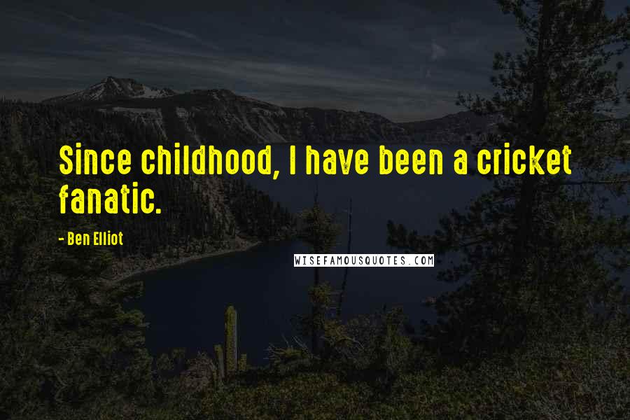 Ben Elliot Quotes: Since childhood, I have been a cricket fanatic.