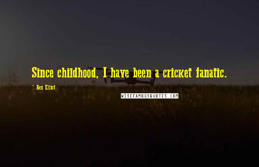 Ben Elliot Quotes: Since childhood, I have been a cricket fanatic.