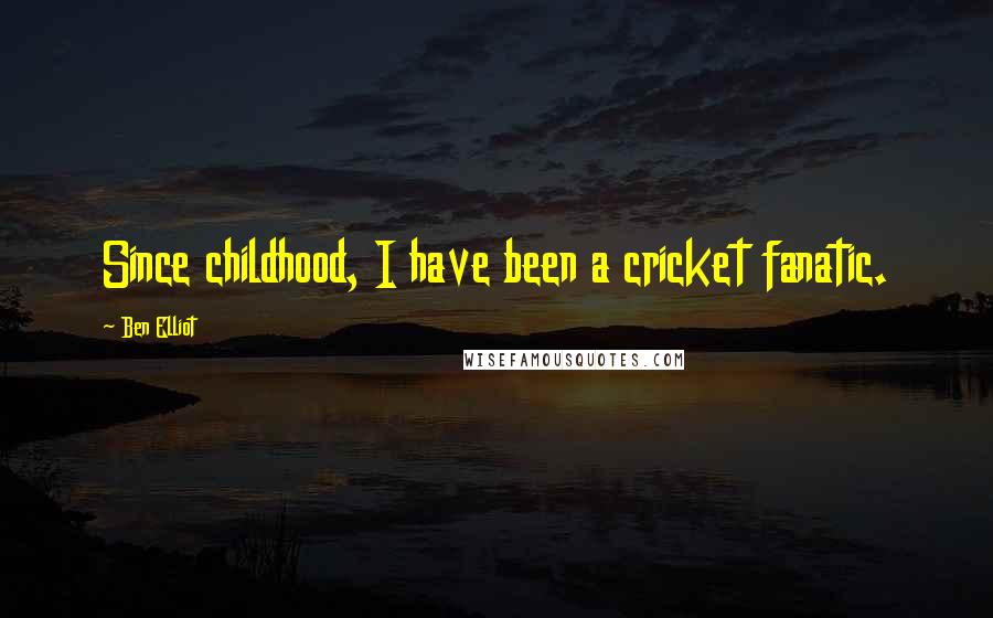 Ben Elliot Quotes: Since childhood, I have been a cricket fanatic.