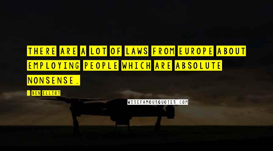 Ben Elliot Quotes: There are a lot of laws from Europe about employing people which are absolute nonsense.